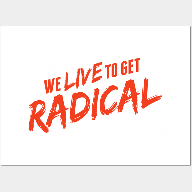 we live to get radical Wall Art by ilovemubs